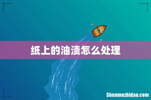 纸上的油渍怎么处理