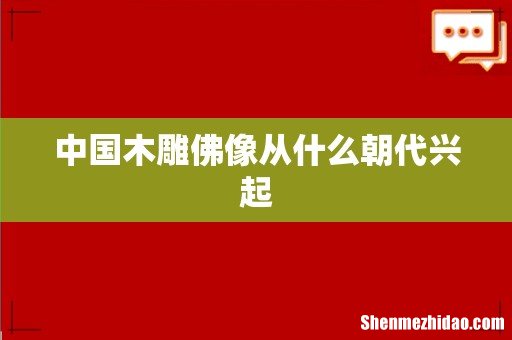 中国木雕佛像从什么朝代兴起