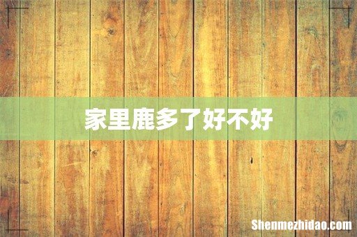家里鹿多了好不好
