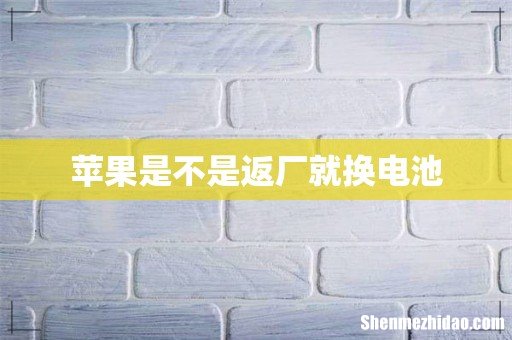 苹果是不是返厂就换电池