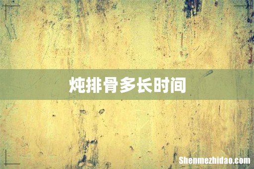 炖排骨多长时间