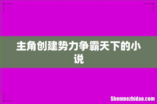 主角创建势力争霸天下的小说