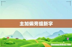 主加偏旁组新字