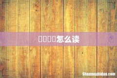 囸囨囸囲怎么读