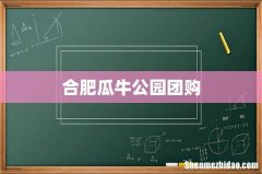 合肥瓜牛公园团购