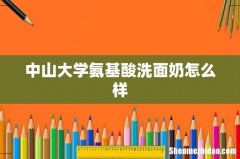 中山大学氨基酸洗面奶怎么样