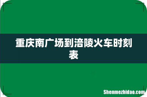 重庆南广场到涪陵火车时刻表