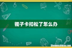 镯子卡扣松了怎么办