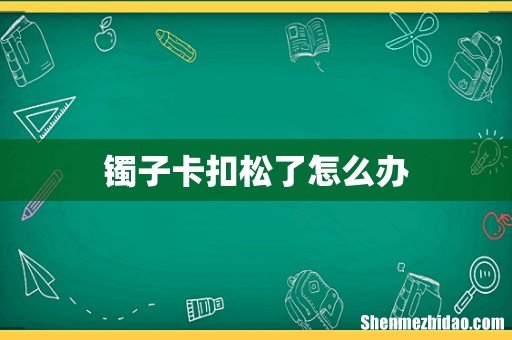 镯子卡扣松了怎么办