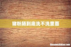 猪粉肠到底洗不洗里面