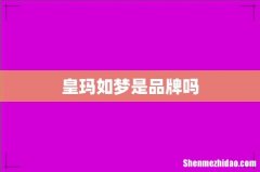 皇玛如梦是品牌吗