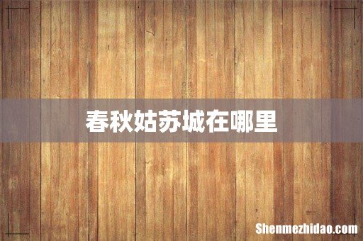 春秋姑苏城在哪里
