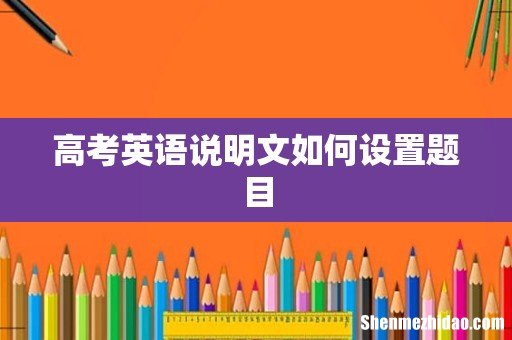 高考英语说明文如何设置题目