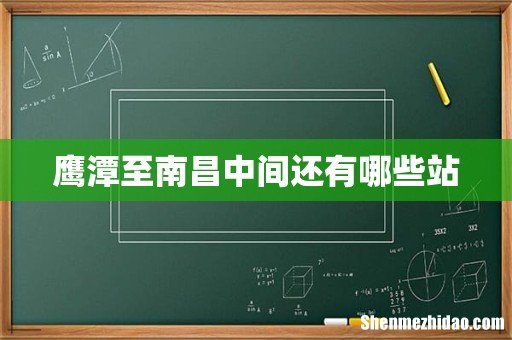 鹰潭至南昌中间还有哪些站
