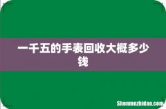 一千五的手表回收大概多少钱