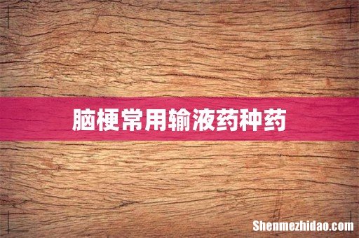 脑梗常用输液药种药