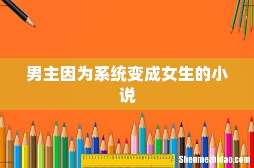 男主因为系统变成女生的小说