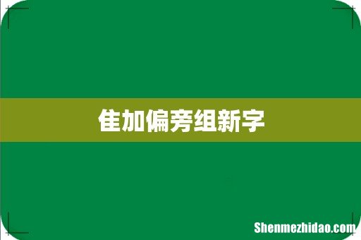 隹加偏旁组新字