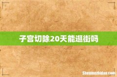 子宫切除20天能逛街吗