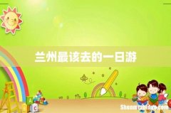 兰州最该去的一日游