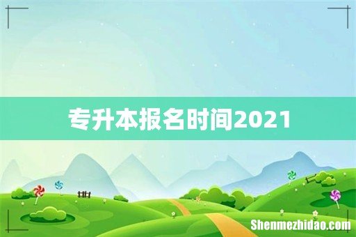 专升本报名时间2021