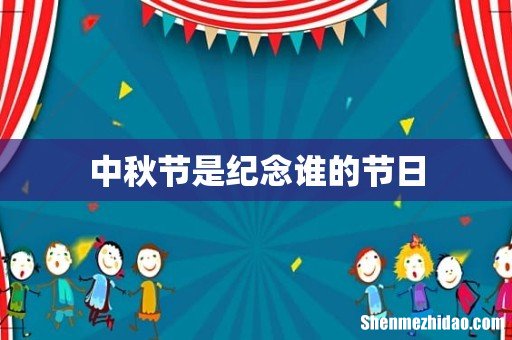 中秋节是纪念谁的节日