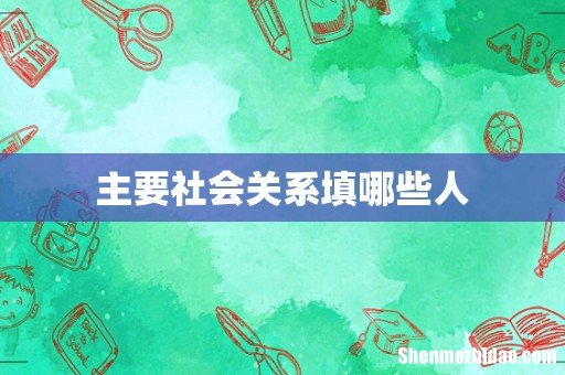主要社会关系填哪些人