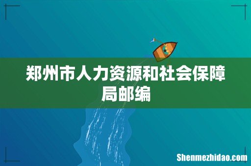 郑州市人力资源和社会保障局邮编