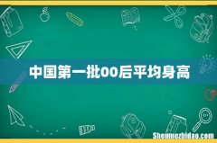 中国第一批00后平均身高