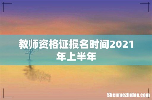 教师资格证报名时间2021年上半年