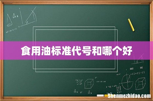食用油标准代号和哪个好