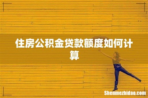 住房公积金贷款额度如何计算