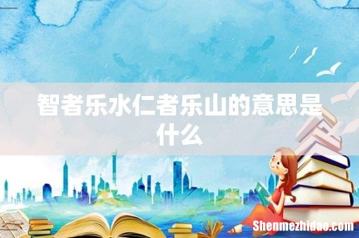 智者乐水仁者乐山的意思是什么