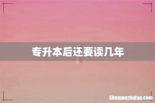 专升本后还要读几年