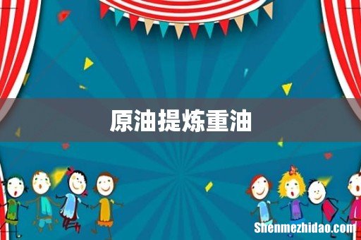 原油提炼重油