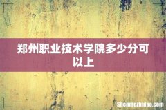 郑州职业技术学院多少分可以上