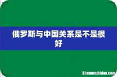 俄罗斯与中国关系是不是很好