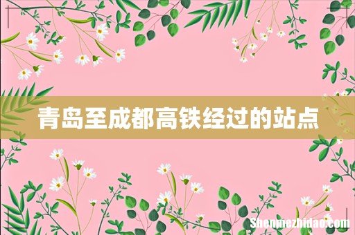 青岛至成都高铁经过的站点