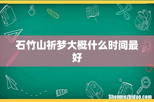 石竹山祈梦大概什么时间最好