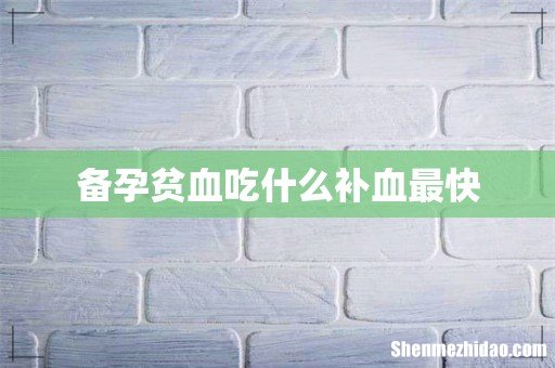 备孕贫血吃什么补血最快