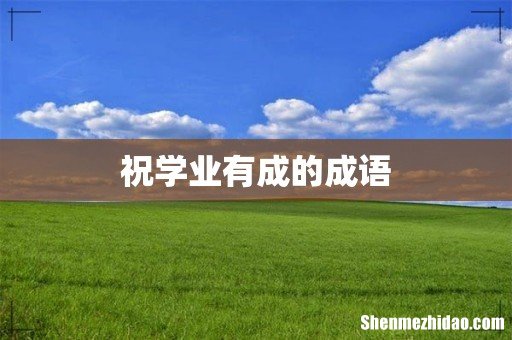 祝学业有成的成语
