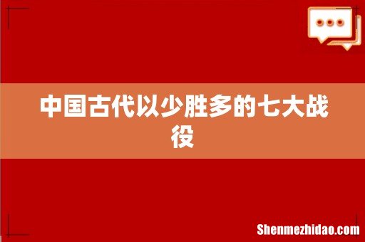 中国古代以少胜多的七大战役