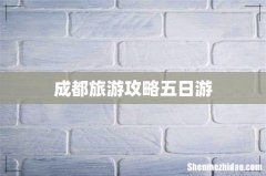 成都旅游攻略五日游