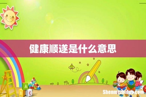 健康顺遂是什么意思