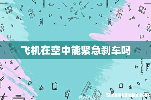 飞机在空中能紧急刹车吗