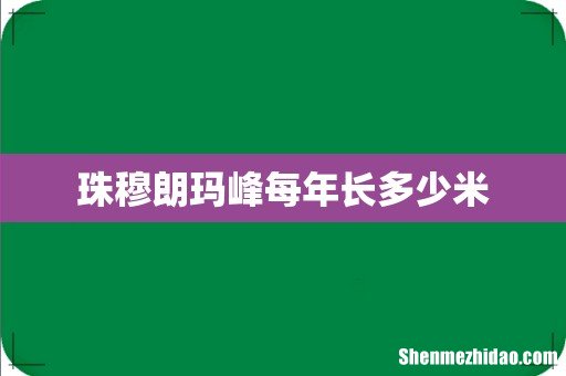 珠穆朗玛峰每年长多少米