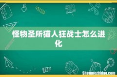 怪物圣所猫人狂战士怎么进化