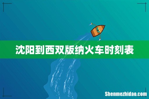 沈阳到西双版纳火车时刻表
