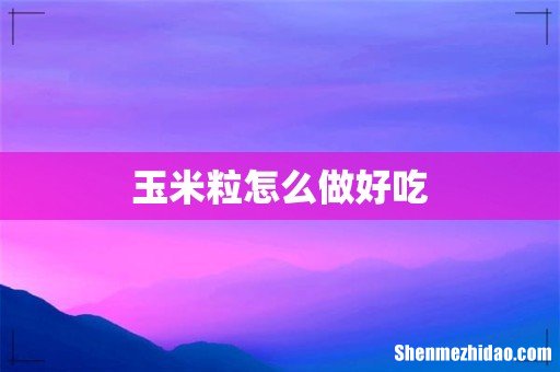 玉米粒怎么做好吃