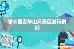 邻水县五华山风景区游玩时间